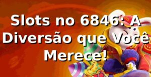 Slots no 6846: A Diversão que Você Merece! 🎰